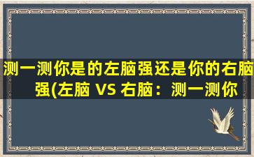 测一测你是的左脑强还是你的右脑强(左脑 VS 右脑：测一测你的大脑偏向性)